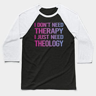 I Dont Need Therapy Theology Theologian Theologist Baseball T-Shirt